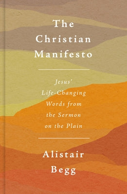 The Christian Manifesto: Jesus' Life-Changing Words from the Sermon on the Plain by Begg, Alistair