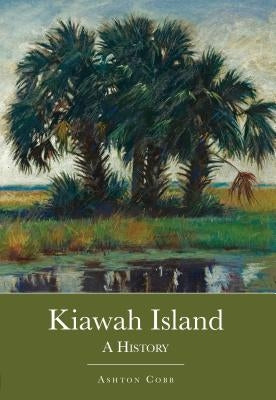 Kiawah Island: A History by Cobb, Ashton