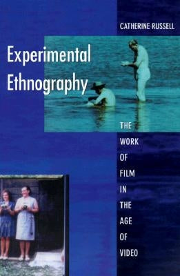 Experimental Ethnography: The Work of Film in the Age of Video by Russell, Catherine