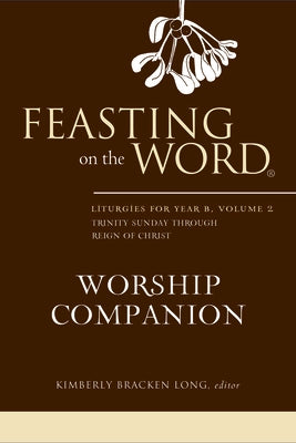Feasting on the Word Worship Companion: Liturgies for Year B, Volume 2 by Long, Kim