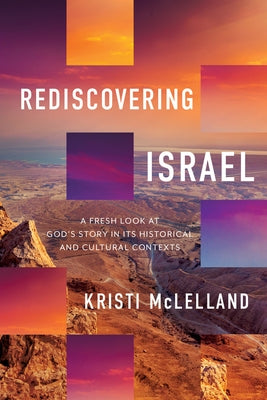 Rediscovering Israel: A Fresh Look at God's Story in Its Historical and Cultural Contexts by McLelland, Kristi