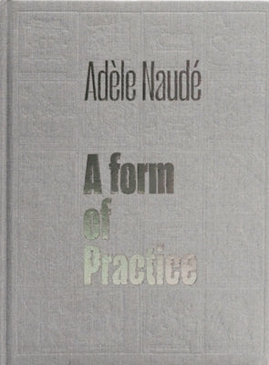 Adèle Naudé: A Form of Practice by Naud&#233;, Ad&#233;le