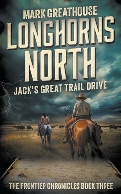 Longhorns North: Jack's Great Trail Drive by Greathouse, Mark