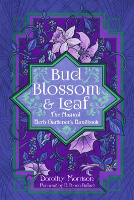 Bud, Blossom, & Leaf: The Magical Herb Gardener's Handbook by Morrison, Dorothy
