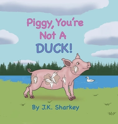 Piggy, You're Not A Duck! by Sharkey, James