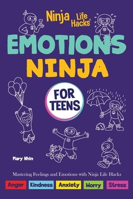 Emotions Ninja for Teens: Mastering Emotions with Ninja Life Hacks by Nhin, Mary