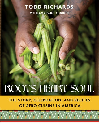 Roots, Heart, Soul: The Story, Celebration, and Recipes of Afro Cuisine in America by Richards, Todd