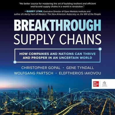 Breakthrough Supply Chains: How Companies and Nations Can Thrive and Prosper in an Uncertain World by Gopal, Christopher