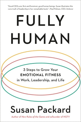 Fully Human: 3 Steps to Grow Your Emotional Fitness in Work, Leadership, and Life by Packard, Susan