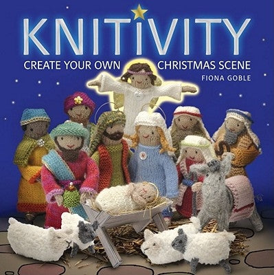 Knitivity: Create Your Own Christmas Scene [With Pattern(s)] by Goble, Fiona