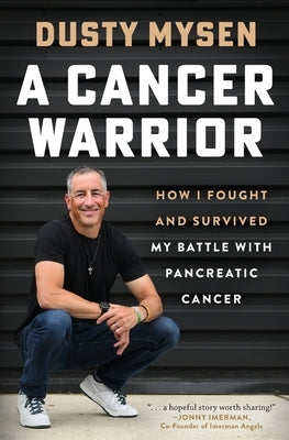 A Cancer Warrior: How I Fought and Survived My Battle With Pancreatic Cancer by Mysen, Dusty