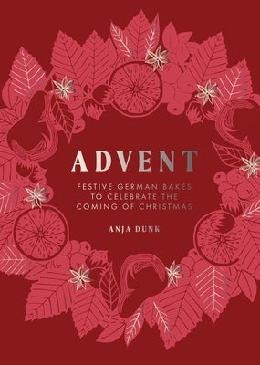 Advent: Festive German Bakes to Celebrate the Coming of Christmas by Dunk, Anja