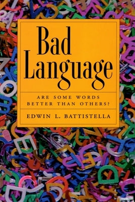 Bad Language: Are Some Words Better Than Others? by Battistella, Edwin
