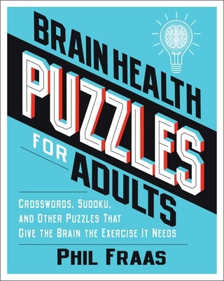 Brain Health Puzzles for Adults: Crosswords, Sudoku, and Other Puzzles That Give the Brain the Exercise It Needs by Fraas, Phil