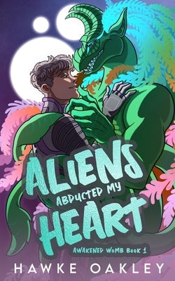Aliens Abducted My Heart by Oakley, Hawke