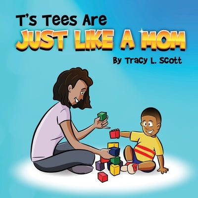 T's Tees Are Just Like A Mom by Scott, Tracy L.