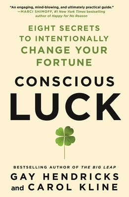 Conscious Luck: Eight Secrets to Intentionally Change Your Fortune by Hendricks, Gay