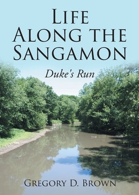 Life Along the Sangamon: Duke's Run by Brown, Gregory D.