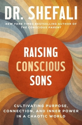 Raising Conscious Sons: Cultivating Purpose, Connection, and Inner Power in a Chaotic World by Tsabary, Shefali