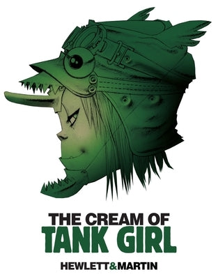 The Cream of Tank Girl: The Art and Craft of a Comics Icon by Martin, Alan
