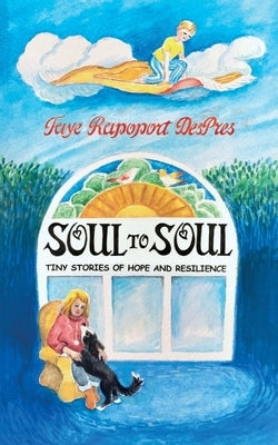 Soul to Soul: Tiny Stories of Hope and Resilience by Despres, Faye Rapoport