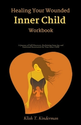 Healing Your Wounded Inner Child Workbook by Kinderman, Klish T.