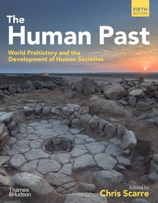 The Human Past: World Prehistory & the Development of Human Societies by Scarre, Chris