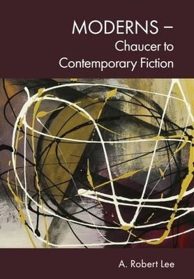 Moderns - Chaucer to Contemporary Fiction by Lee, A. Robert