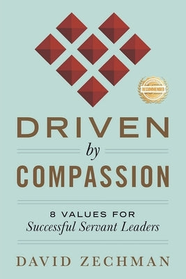 Driven by Compassion: 8 Values for Successful Servant Leaders by Zechman, David