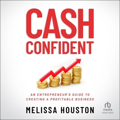 Cash Confident: An Entrepreneur's Guide to Creating a Profitable Business by Houston, Melissa