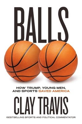 Balls: How Trump, Young Men, and Sports Saved America by Travis, Clay