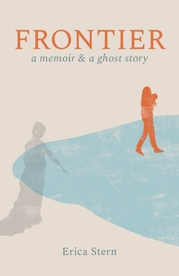 Frontier: A Memoir and a Ghost Story by Stern, Erica