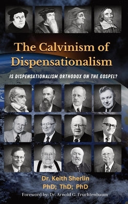 The Calvinism of Dispensationalism: Is Dispensationalism Orthodox on the Gospel? by Sherlin, Keith A.
