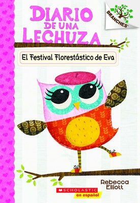 Diario de Una Lechuza #1: El Festival Florestástico de Eva (Eva's Treetop Festival) by Elliott, Rebecca