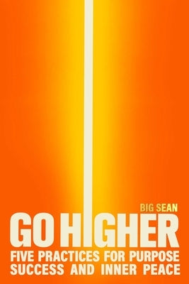 Go Higher: Five Practices for Purpose, Success, and Inner Peace by Big Sean