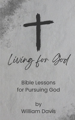 Living for God: Bible Lessons for Pursuing God by Davis, William