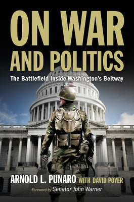 On War and Politics: The Battlefield Inside Washington's Beltway by Punaro, Arnold L.