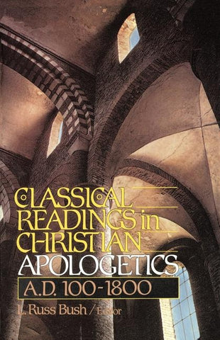 Classical Readings in Christian Apologetics: A. D. 100-1800 by Bush, L. Russ