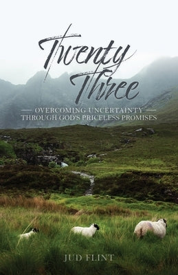 Twenty-Three: Overcoming Uncertainty Through God's Priceless Promises by Flint, Jud