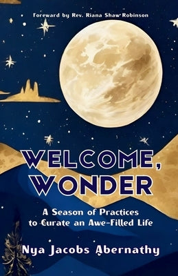 Welcome, Wonder: A Season of Practices to Curate an Awe-Filled Life by Jacobs Abernathy, Nya