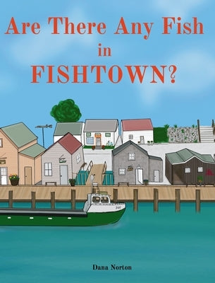 Are There Any Fish in Fishtown? by Norton, Dana