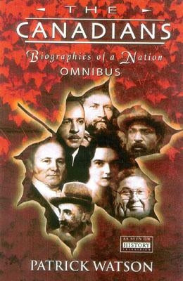 The Canadians: Biographies of a Nation by Watson, Patrick