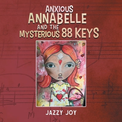 Anxious Annabelle and the Mysterious 88 Keys by Joy, Jazzy