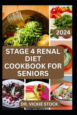 Stage 4 Renal Diet Cookbook for Seniors: The Approved guide with Low-Sodium Recipes to Help Old Aged People Prevent and Manage Kidney Failure Problems by Stock, Vickie