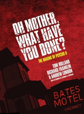Oh Mother! What Have You Done?: The Making of Psycho II by Holland, Tom L.