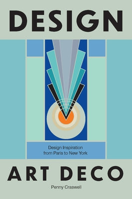 Design: Art Deco: Design Inspiration from Paris to New York by Craswell, Penny