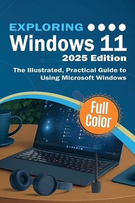 Exploring Windows 11 - 2025 Edition: The Illustrated, Practical Guide to Using Microsoft Windows by Wilson, Kevin
