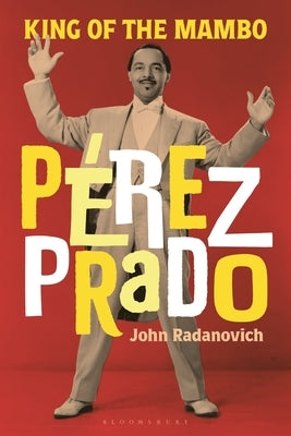 Pérez Prado: King of the Mambo by Radanovich, John