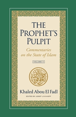 The Prophet's Pulpit: Commentaries on the State of Islam Volume II by Abou El Fadl, Khaled