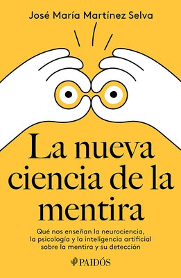 La Nueva Ciencia de la Mentira: Qu? Nos Ense?an La Neurociencia, La Psicolog?a Y La Inteligencia Artificial Sobre La Mentira Y Su Detecci?n / The New by Mart?nez Selva, Jos? Mar?a